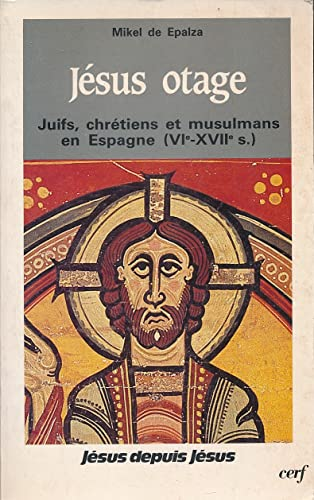 Jésus otage, juifs, chrétiens et musulmans en Espagne (VIè-XVIIè siècles)