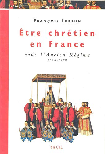 Etre chrétien en France : sous l'Ancien Régime 1516-1790