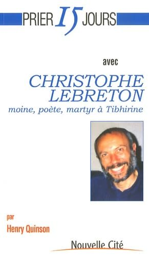 Prier 15 jours avec Christophe Lebreton : Moine, prêtre, martyr à Tibhirine