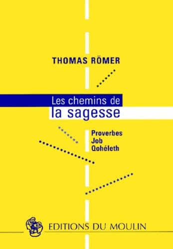 Les Chemins de la sagesse : Proverbes, Job, Qohéleth