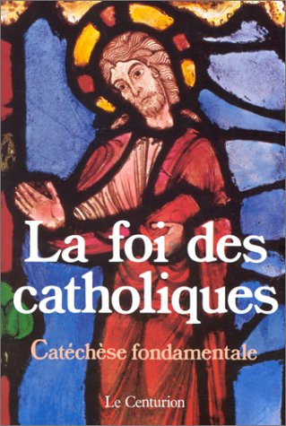 La foi des catholiques: catéchèse fondamentale