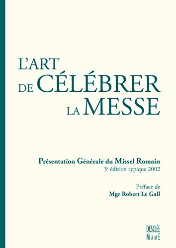 L'Art de célébrer la Messe : Présentation générale du Missel Romain
