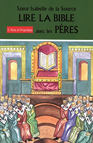 Lire la Bible avec les Pères : Tome 5. Rois et Prophètes (1 Rois 12 à 22, 2 Rois, Chroniques, Amos, Osée, Isaïe, Michée, Sophonie)