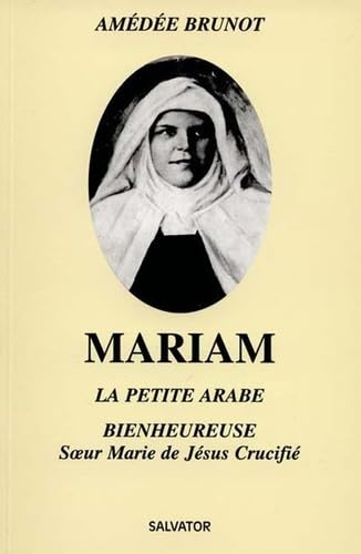 Mariam la petite arabe : soeur Marie de Jésus crucifié (1846-1878)