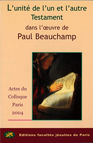 L'unité de l'un et l'autre testament dans l'oeuvre de Paul Beauchamp : Actes du colloque des 15 et 16 octobre 2004 Centre Sèvres, Paris