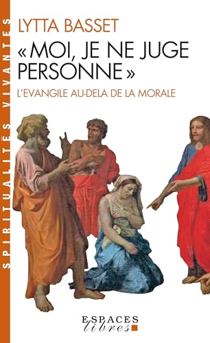 Moi, je ne juge personne : l'évangile au-delà de la morale