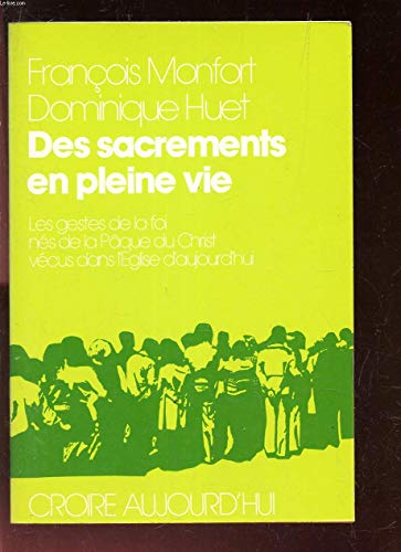 Des Sacrements en pleine vie : Les gestes de la foi nés de la Pâque du Christ vécus dans l'Eglise d'aujourd'hui