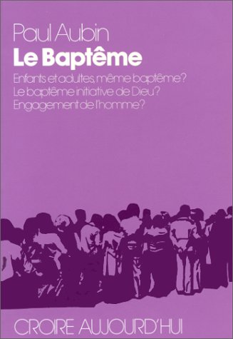 Le Baptême : Enfants et adultes, même baptême ? Le baptême initiative de Dieu . Engagement de l'homme ?
