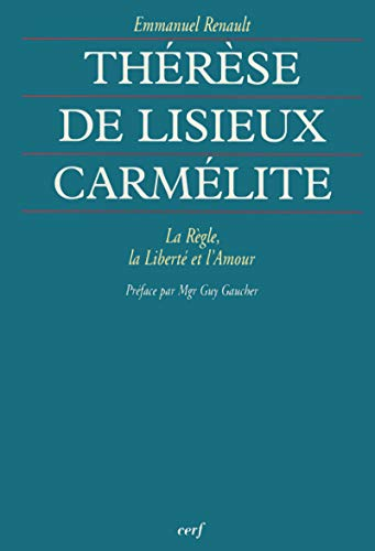 Thérèse de Lisieux carmélite : La règle, la liberté et l'amour