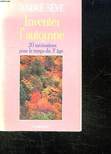 Inventer l'automne : 20 méditations pour le temps du 3è âge : Le printemps fut émerveillé, l'été était riche, l'automne sera doux