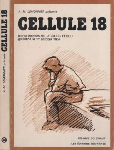 Cellule 18 : Lettres inédites de Jacques Fesch guillotiné le 1er octobre 1957