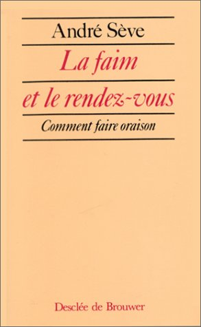 La Faim et le rendez-vous : Comment faire oraison