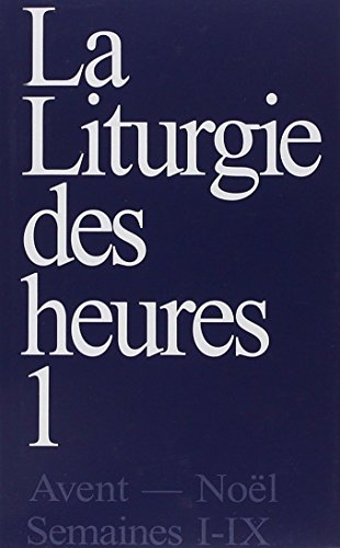 La Liturgie des Heures. I. Avent - Noël - Temps ordinaire, semaines I-IX