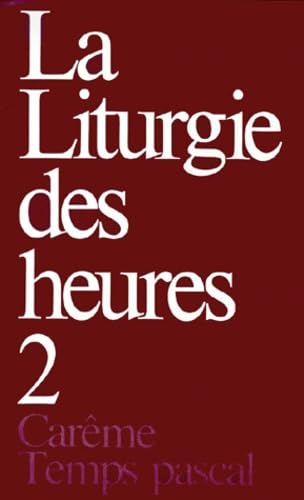 La Liturgie des Heures. II. Carême - Temps pascal