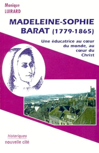 Madeleine-Sophie Barat (1779-1865) : Une éducatrice au coeur du monde, au coeur du Christ