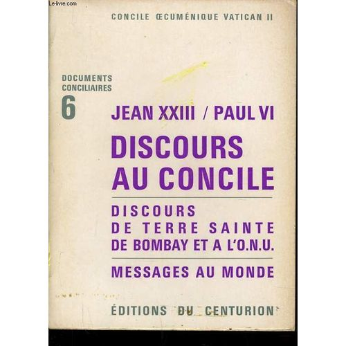 Concile oecuménique Vatican II. Documents conciliaires : 6 - Jean XXIII. Paul VI. Discours au Concile. Discours de Terre Sainte, de Bombay et à l'O.N.U. Messages du monde